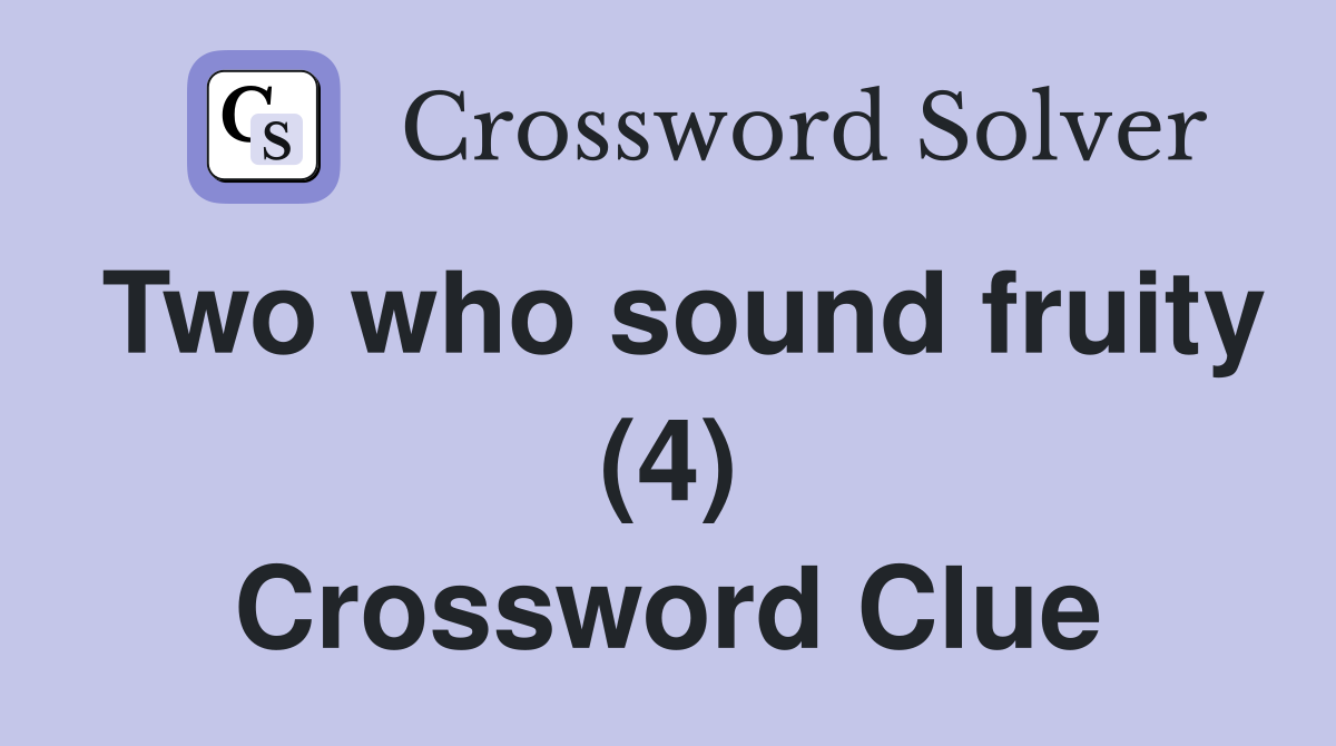 Two who sound fruity (4) Crossword Clue