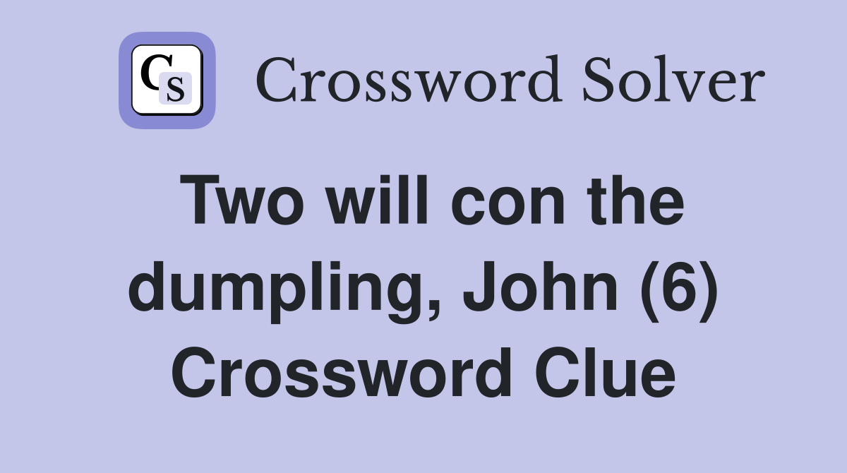 Two will con the dumpling, John (6) Crossword Clue