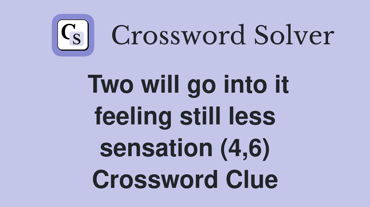 Two will go into it feeling still less sensation (4,6) Crossword Clue