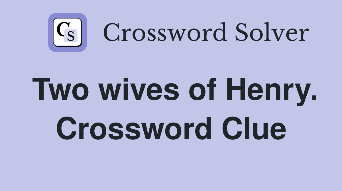 Two wives of Henry. Crossword Clue