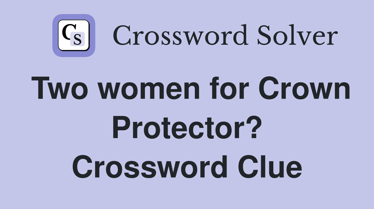 Two women for Crown Protector? Crossword Clue