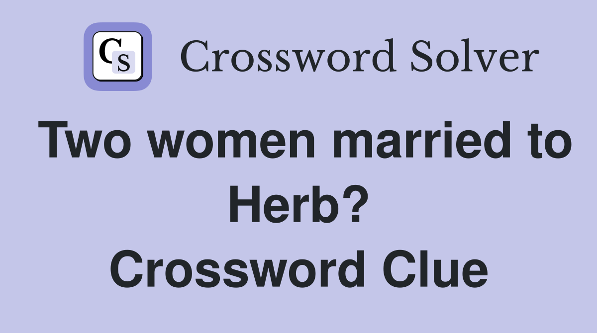 Two women married to Herb? Crossword Clue
