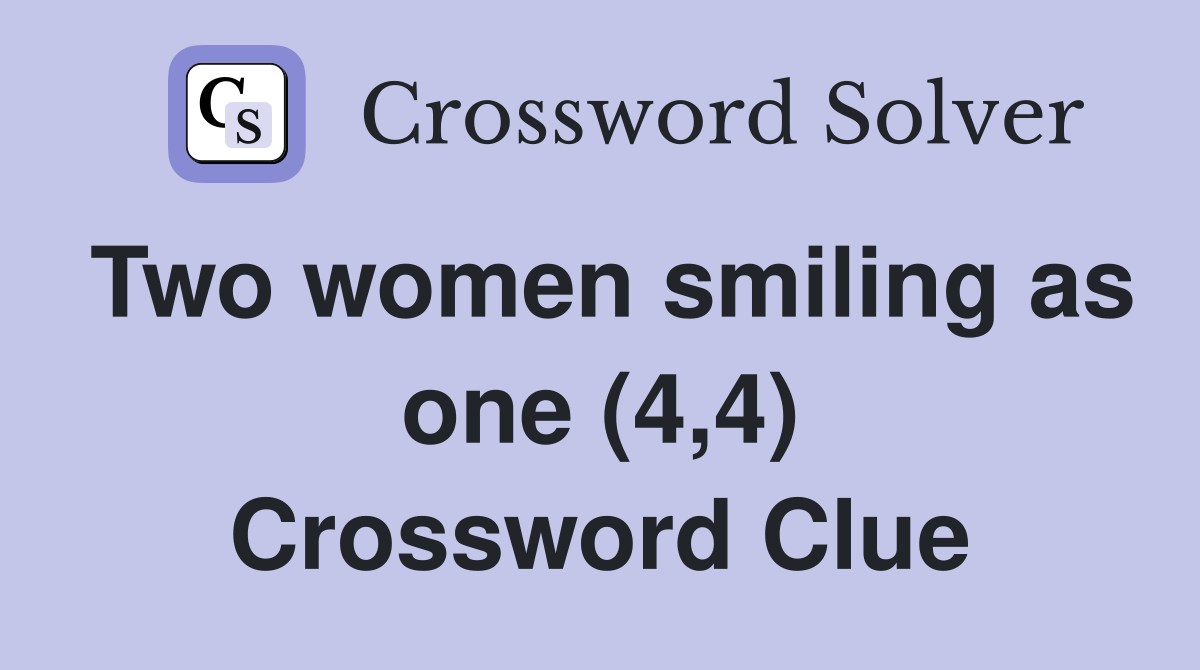 Two women smiling as one (4,4) Crossword Clue