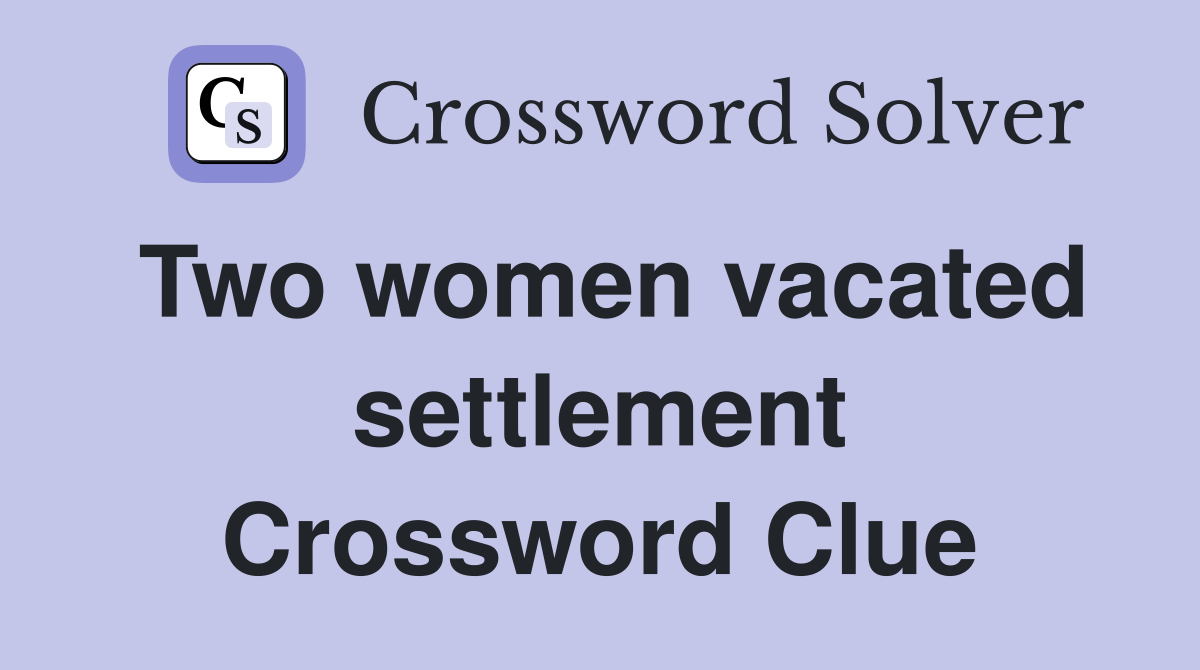 Two women vacated settlement Crossword Clue