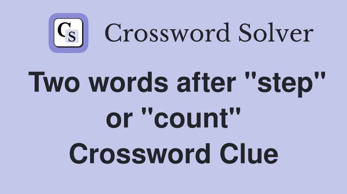 Two words after "step" or "count" Crossword Clue