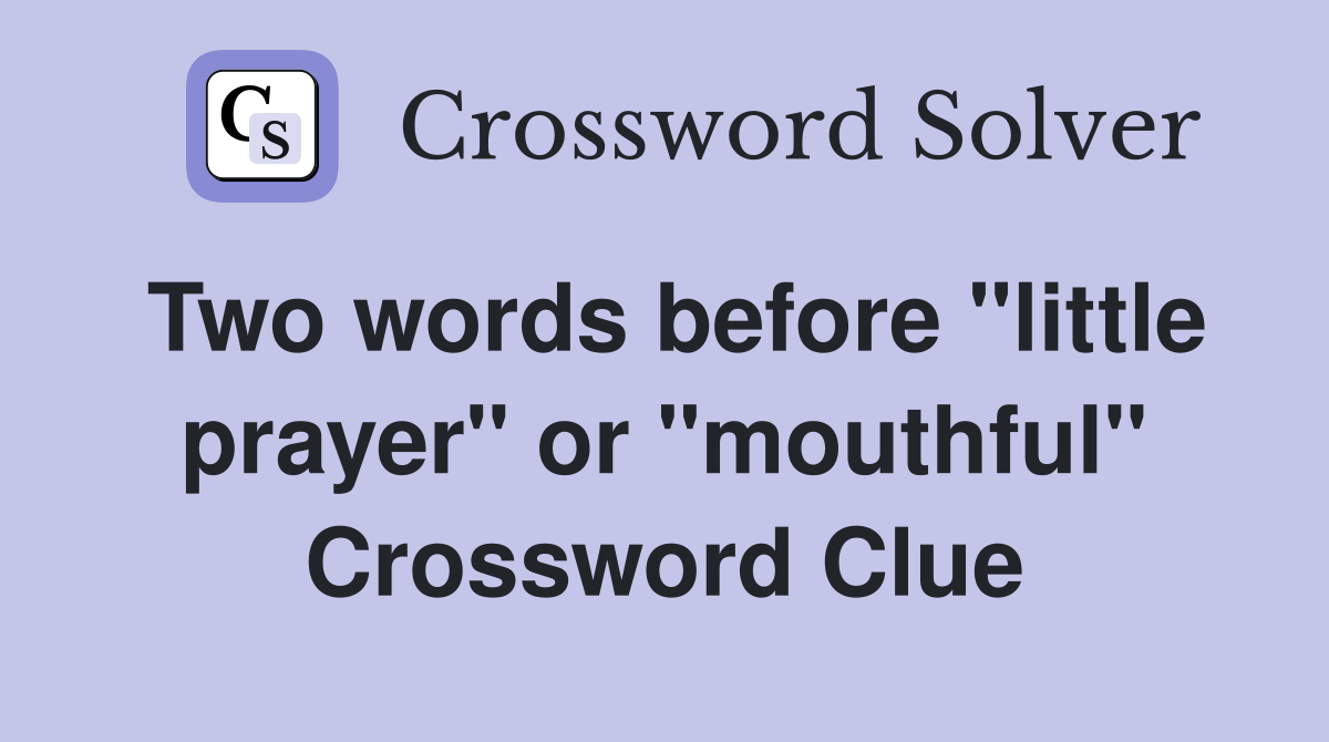 Two words before "little prayer" or "mouthful" Crossword Clue