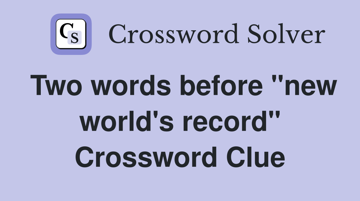 Two words before "new world's record" Crossword Clue