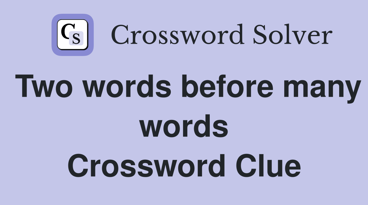 Two words before many words Crossword Clue