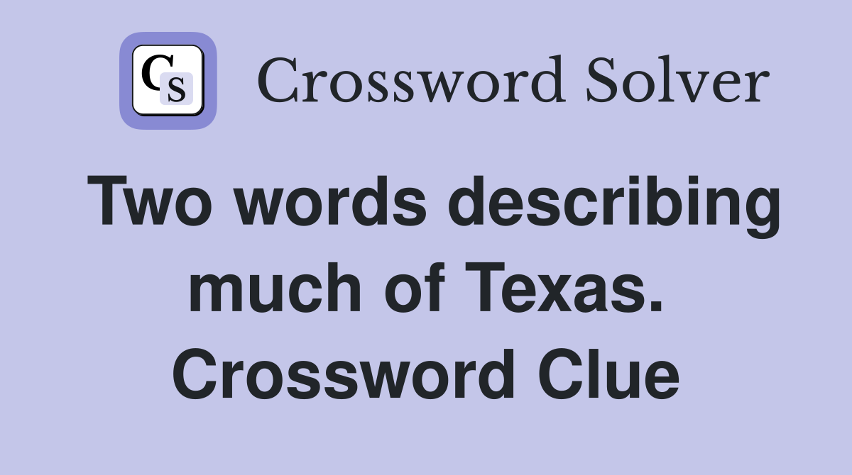 Two words describing much of Texas. Crossword Clue