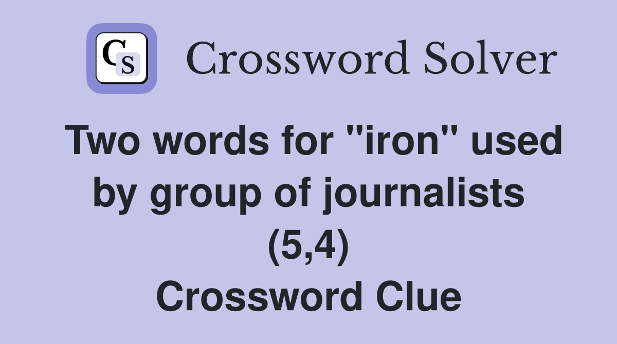 Two words for "iron" used by group of journalists (5,4) Crossword Clue