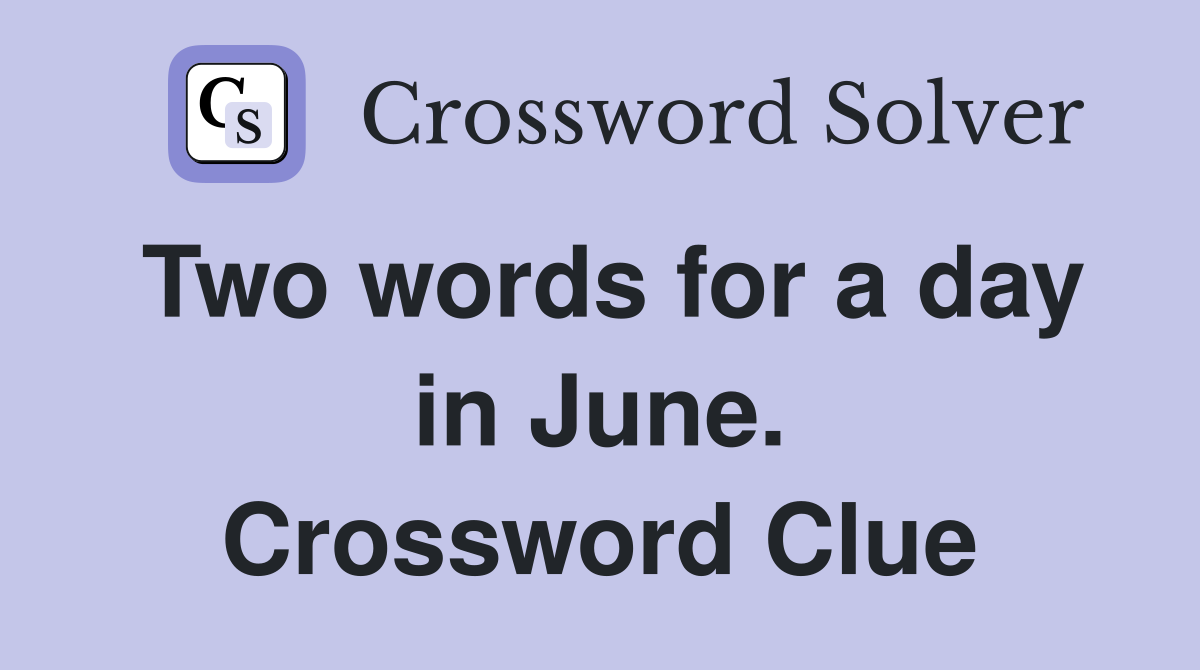 Two words for a day in June. Crossword Clue
