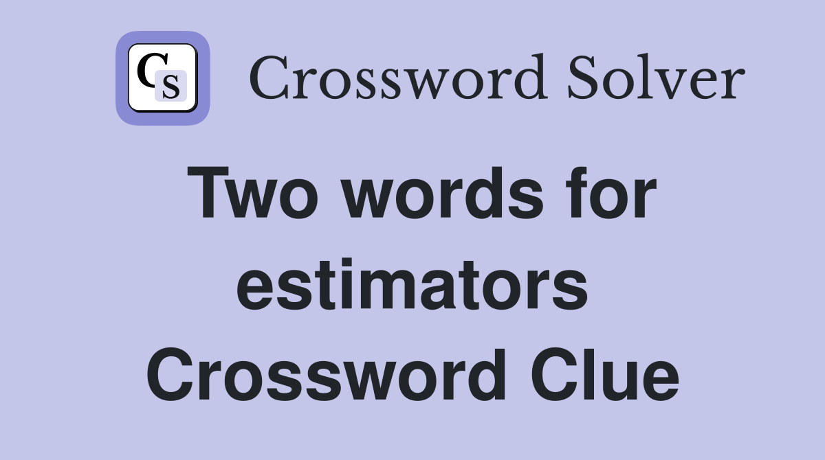 Two words for estimators Crossword Clue