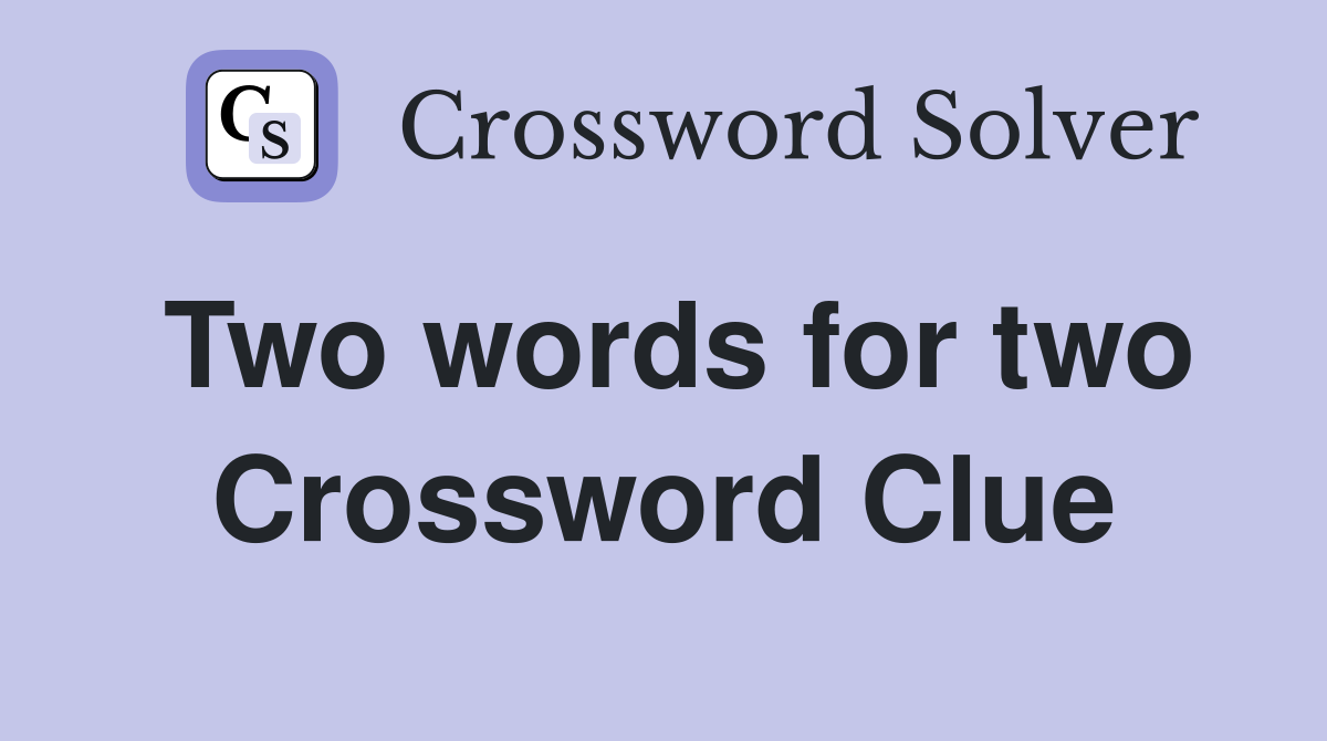Two words for two Crossword Clue