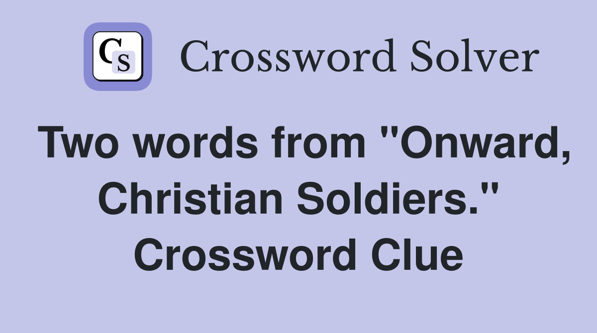 Two words from "Onward, Christian Soldiers." Crossword Clue