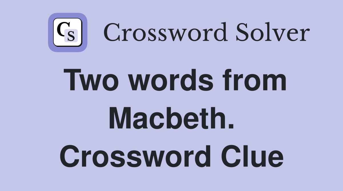 Two words from Macbeth. Crossword Clue
