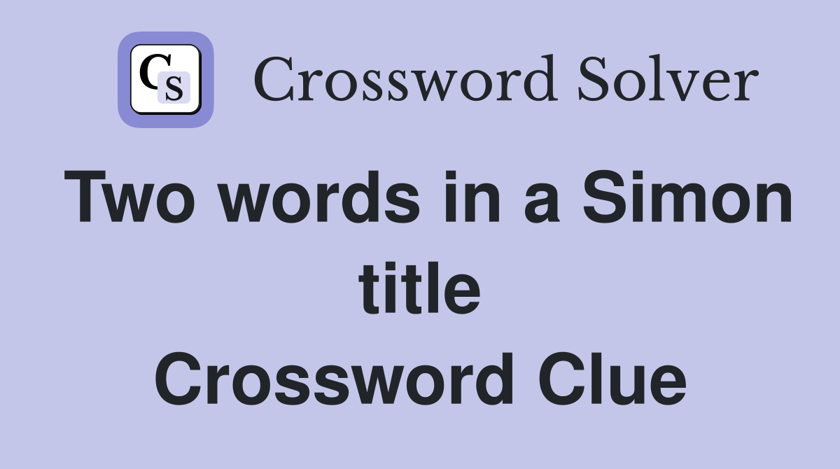 Two words in a Simon title Crossword Clue