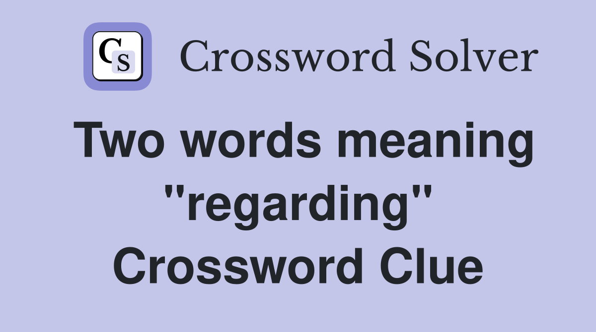 Two words meaning "regarding" Crossword Clue
