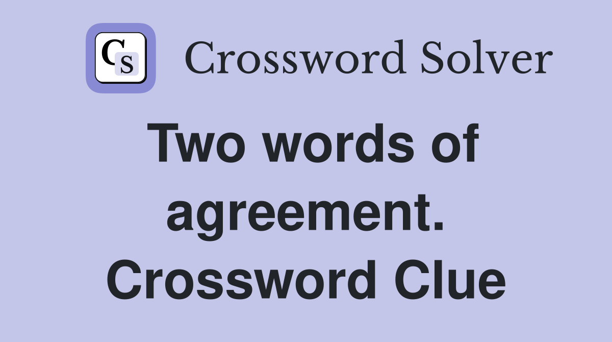 Two words of agreement. Crossword Clue