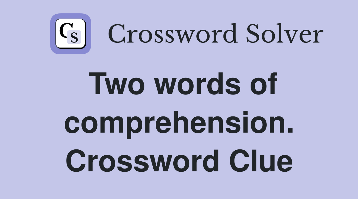 Two words of comprehension. Crossword Clue