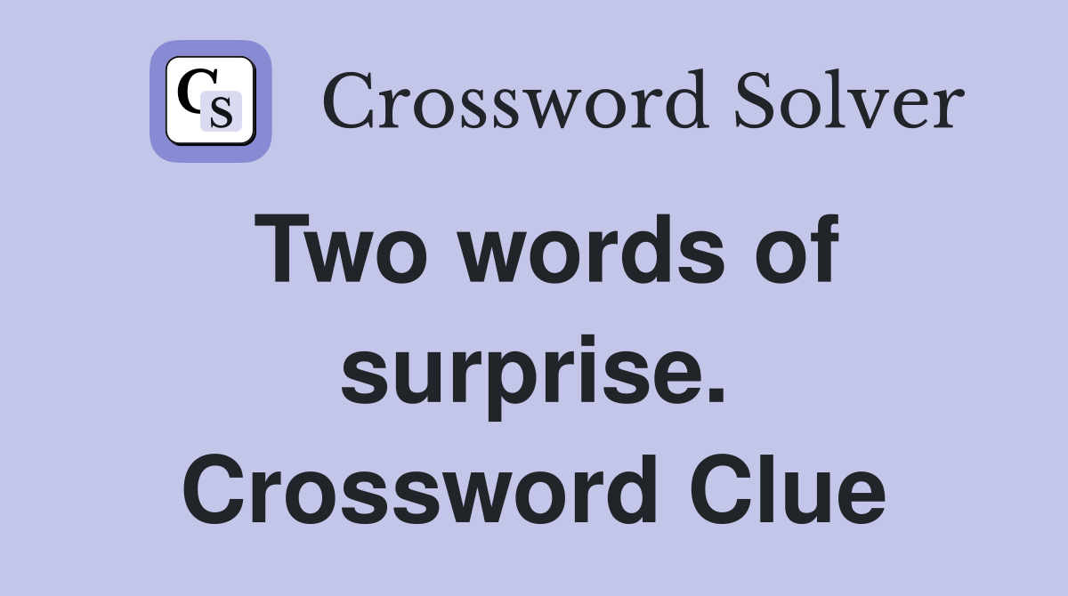 Two words of surprise. Crossword Clue