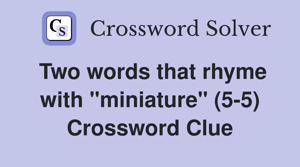 Two words that rhyme with "miniature" (5-5) Crossword Clue