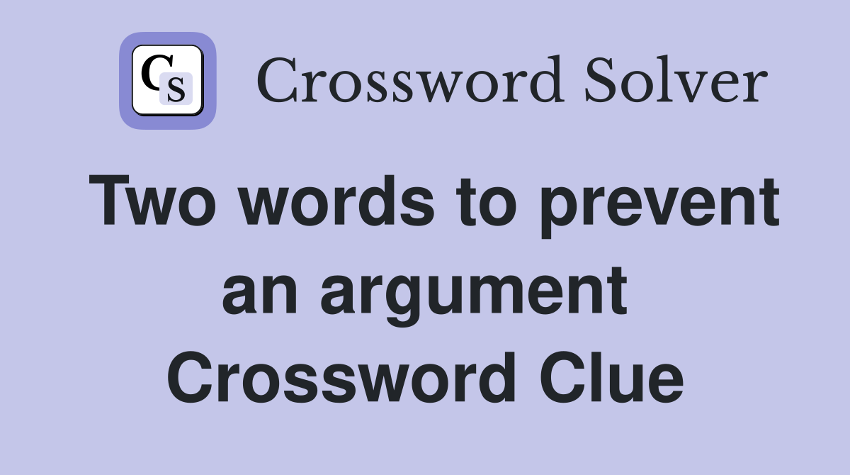 Two words to prevent an argument Crossword Clue