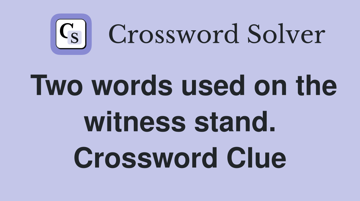 Two words used on the witness stand. Crossword Clue