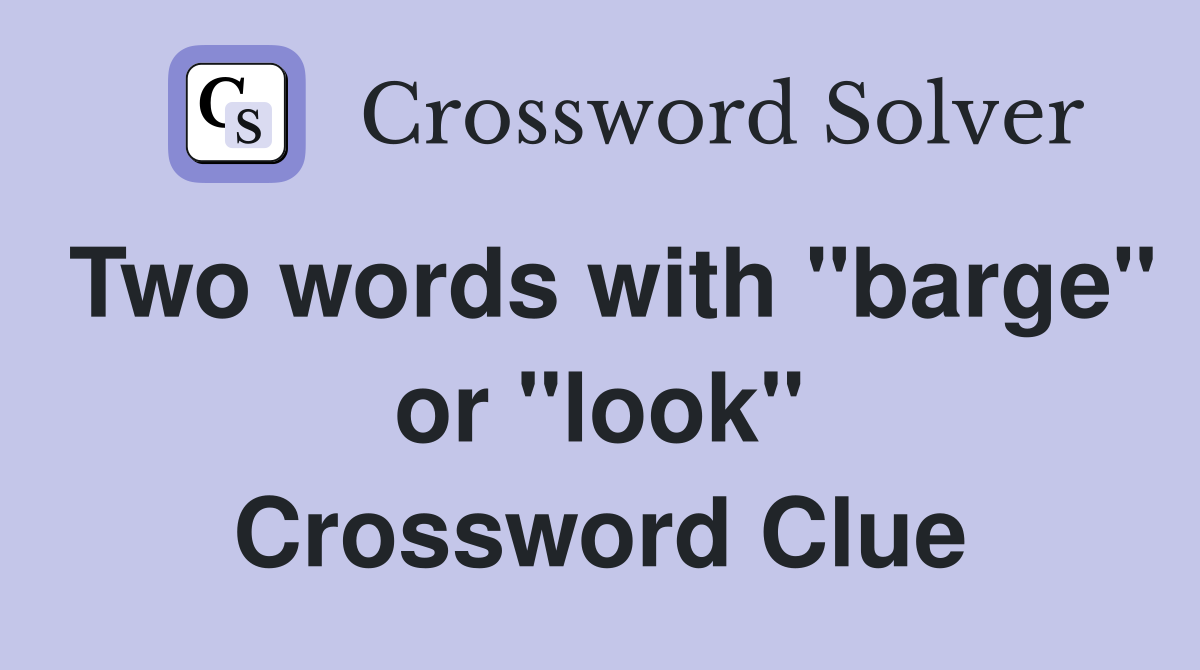 Two words with "barge" or "look" Crossword Clue