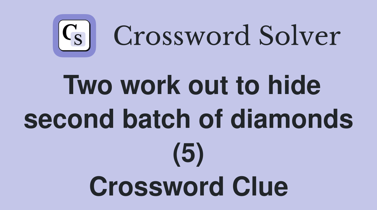 Two work out to hide second batch of diamonds (5) Crossword Clue