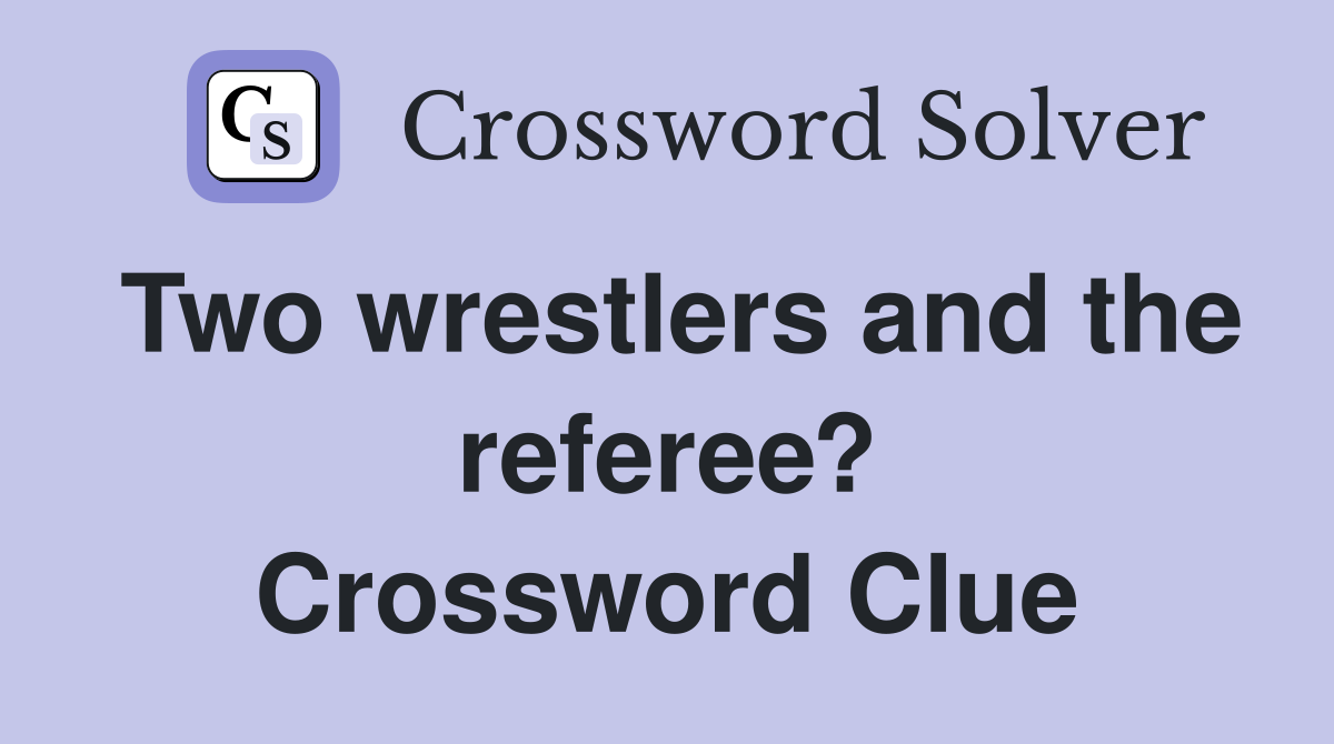 Two wrestlers and the referee? Crossword Clue