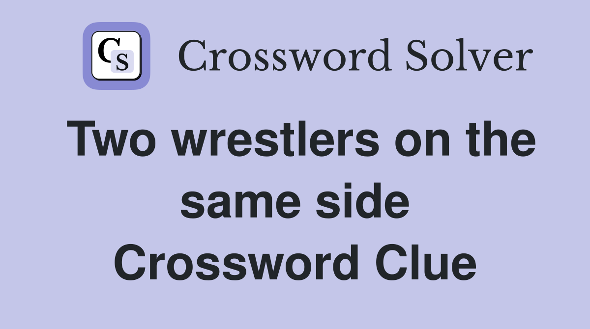 Two wrestlers on the same side Crossword Clue