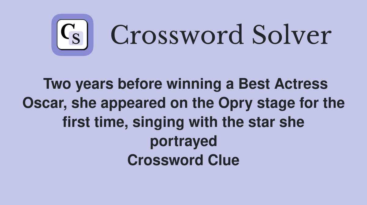 Two years before winning a Best Actress Oscar, she appeared on the Opry stage for the first time, singing with the star she portrayed Crossword Clue