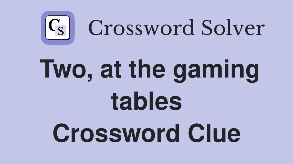 Two, at the gaming tables Crossword Clue