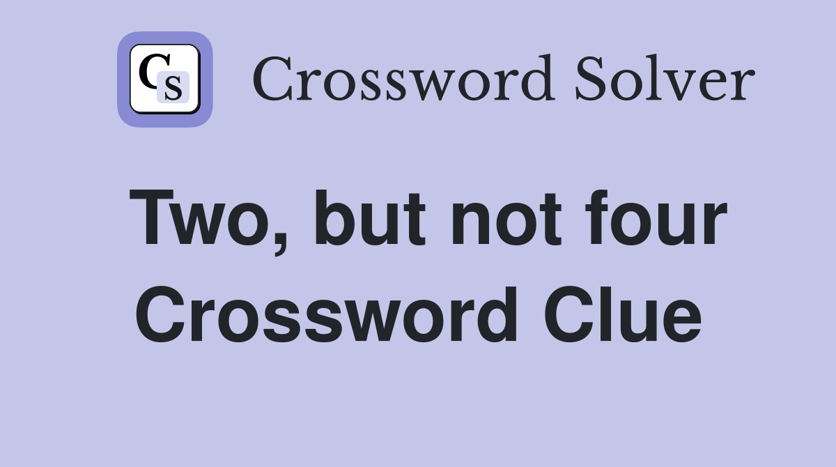 Two, but not four Crossword Clue