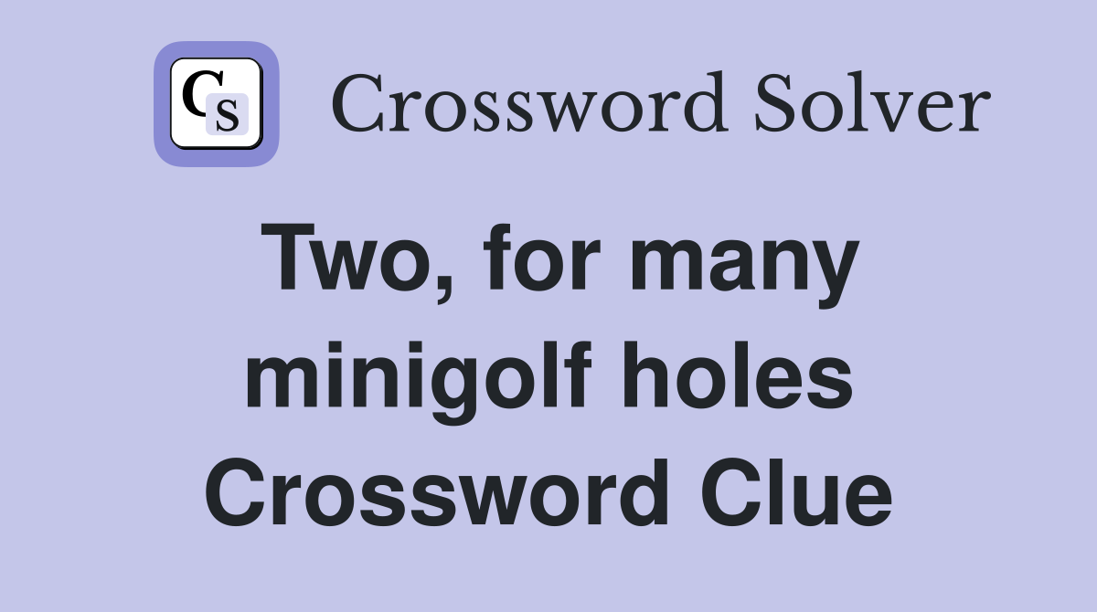 Two, for many minigolf holes Crossword Clue