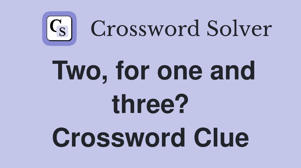 Two, for one and three? Crossword Clue