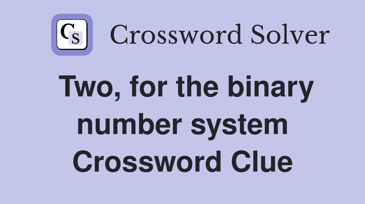 Two, for the binary number system Crossword Clue