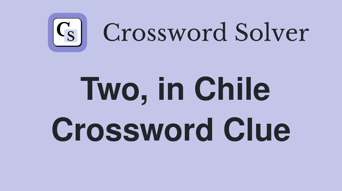 Two, in Chile Crossword Clue