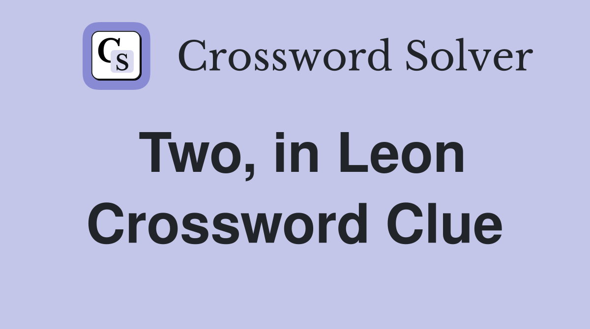 Two, in Leon Crossword Clue