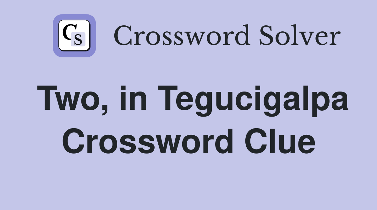 Two, in Tegucigalpa Crossword Clue