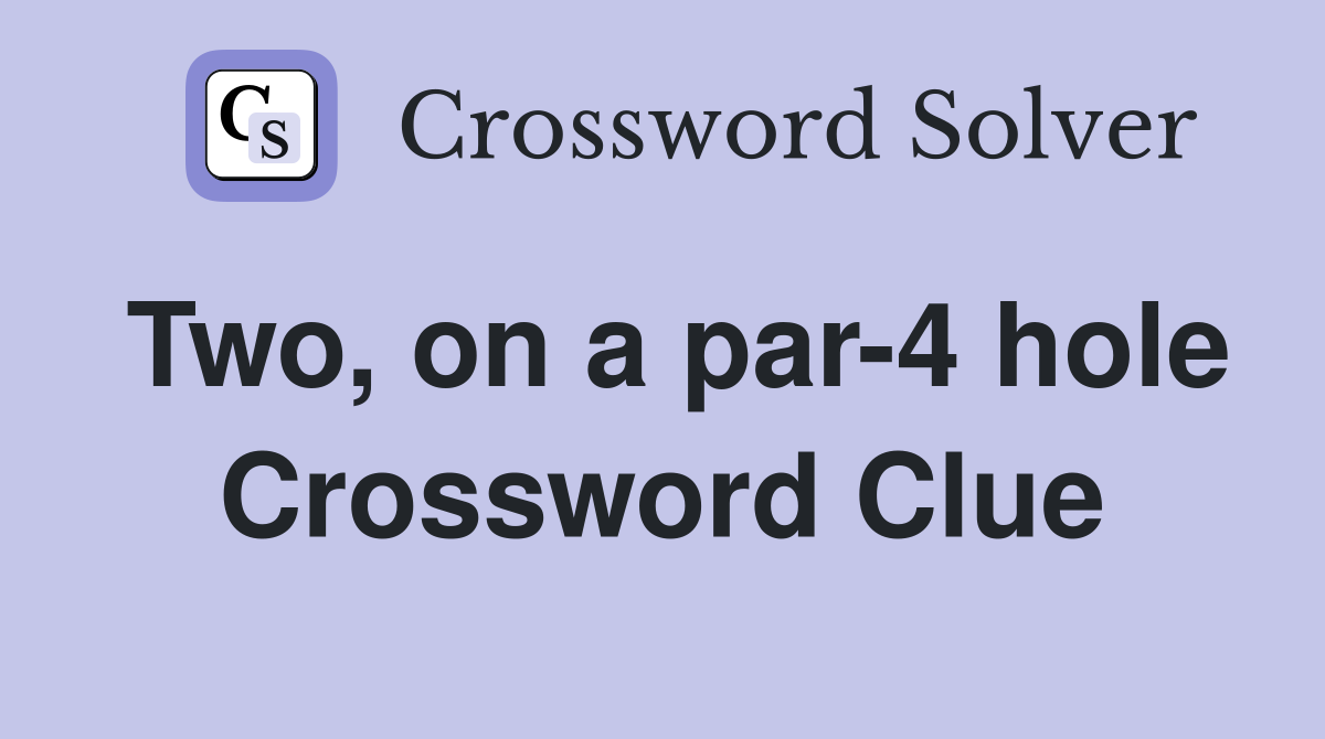 Two, on a par-4 hole Crossword Clue
