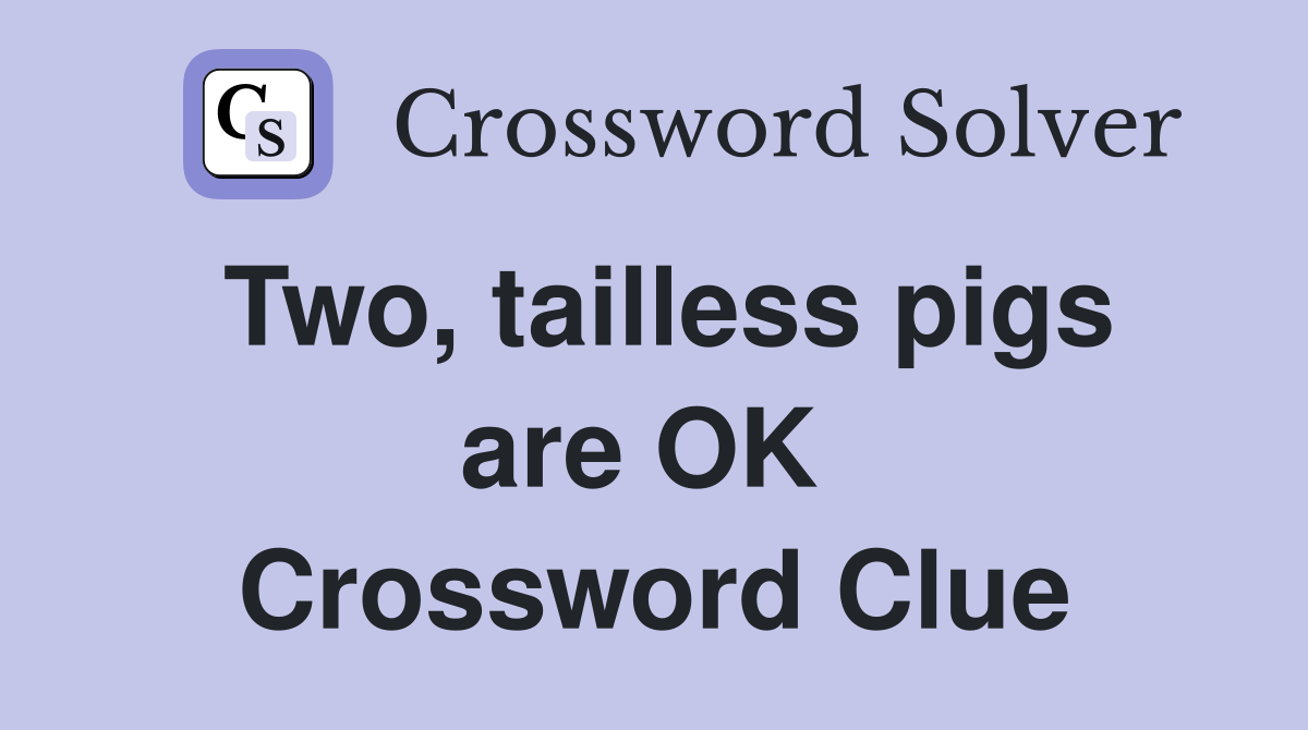 Two, tailless pigs are OK  Crossword Clue