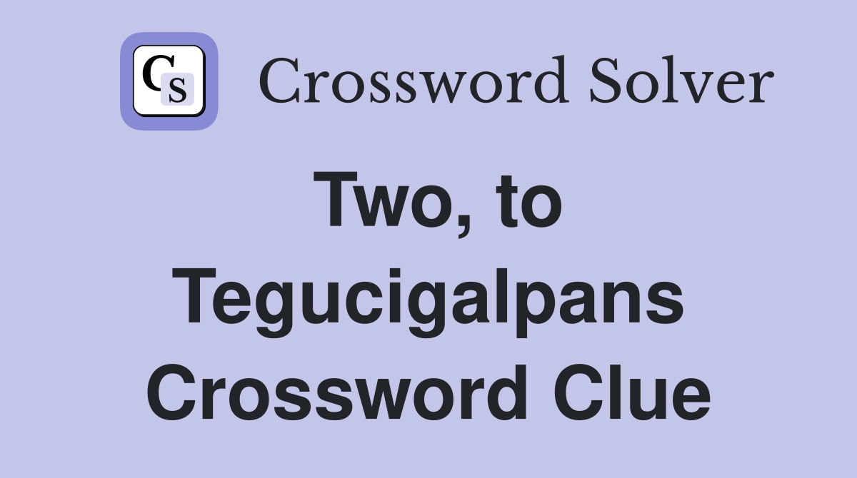 Two, to Tegucigalpans Crossword Clue