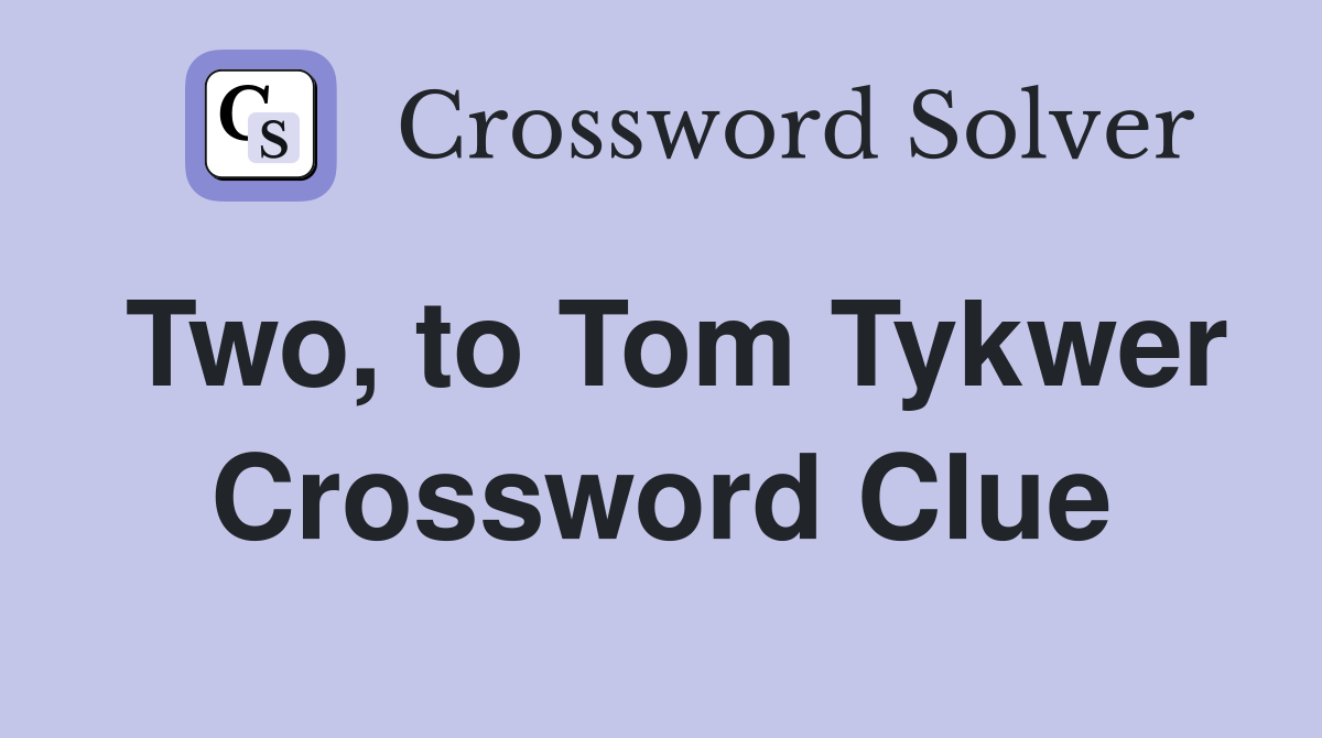 Two, to Tom Tykwer Crossword Clue