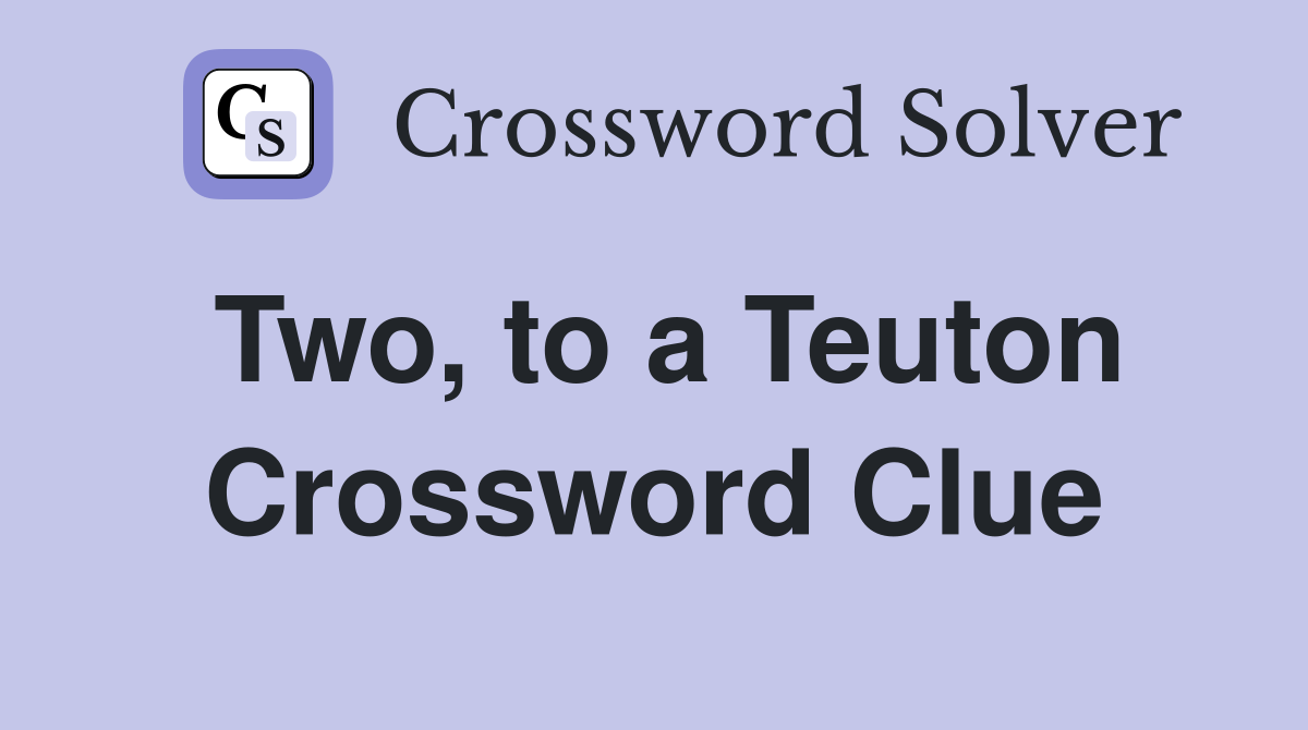 Two, to a Teuton Crossword Clue