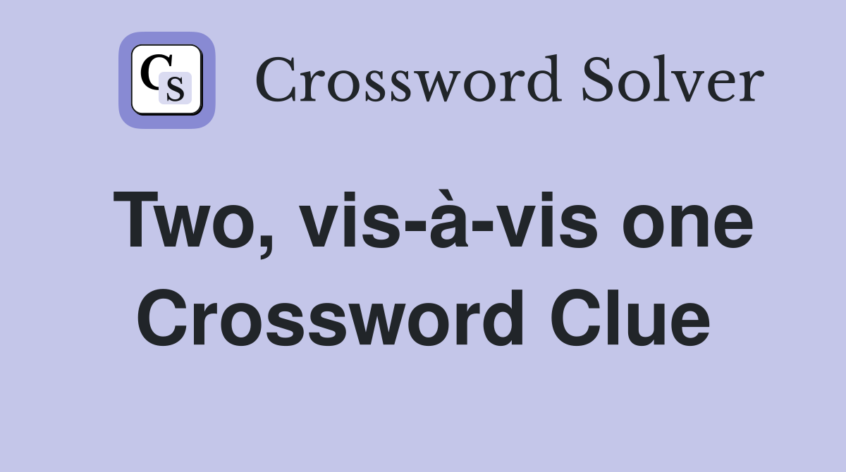 Two, vis-à-vis one Crossword Clue