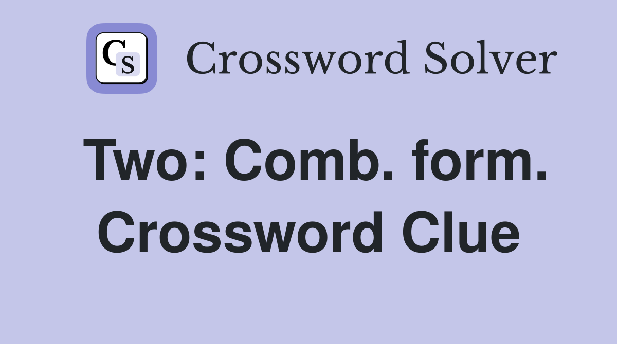 Two: Comb. form. Crossword Clue