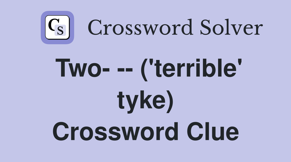 Two- -- ('terrible' tyke) Crossword Clue