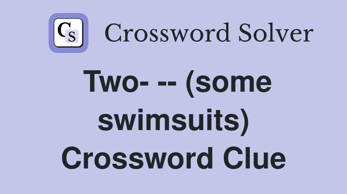Two- -- (some swimsuits) Crossword Clue