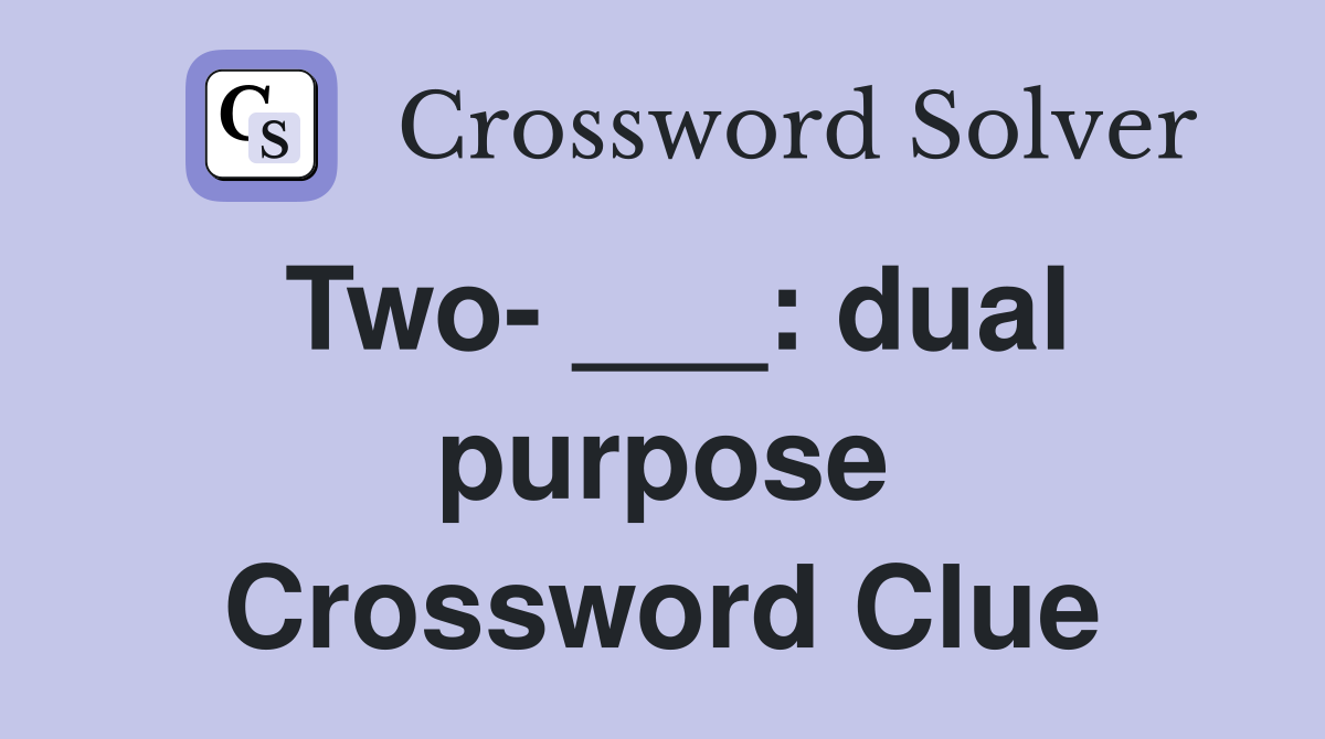 Two- ___: dual purpose Crossword Clue